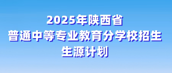 2025年陕西省普通中等专业教育分学校招生生源计划