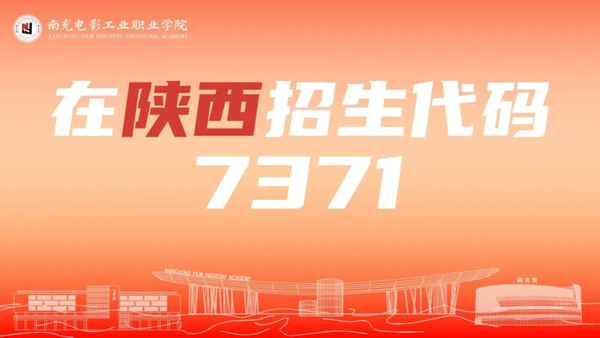 @陕西考生！南充电影工业职业学院在陕西招生代码：7371，莫失良机！